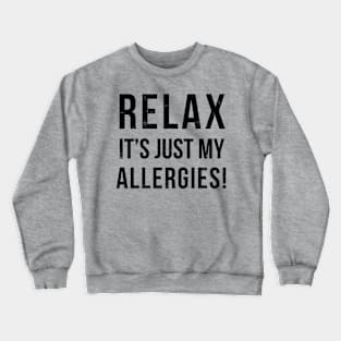 RELAX its just allergies Crewneck Sweatshirt